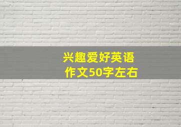 兴趣爱好英语作文50字左右