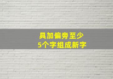 具加偏旁至少5个字组成新字