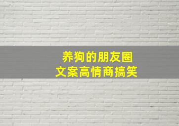 养狗的朋友圈文案高情商搞笑