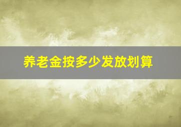 养老金按多少发放划算