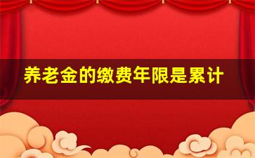 养老金的缴费年限是累计