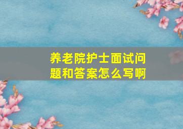 养老院护士面试问题和答案怎么写啊