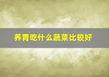 养胃吃什么蔬菜比较好