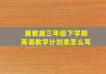 冀教版三年级下学期英语教学计划表怎么写