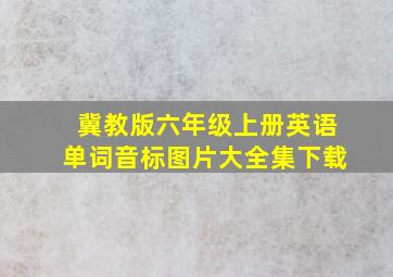 冀教版六年级上册英语单词音标图片大全集下载