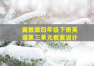 冀教版四年级下册英语第三单元教案设计