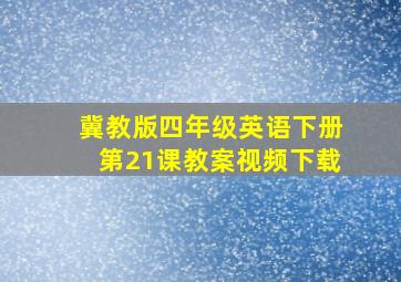 冀教版四年级英语下册第21课教案视频下载