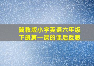 冀教版小学英语六年级下册第一课的课后反思