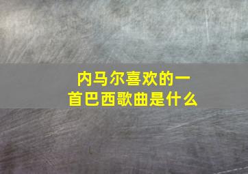 内马尔喜欢的一首巴西歌曲是什么