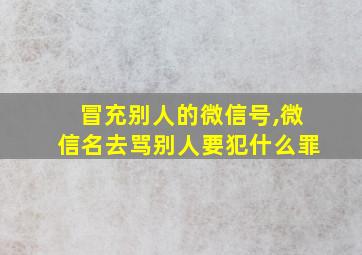 冒充别人的微信号,微信名去骂别人要犯什么罪