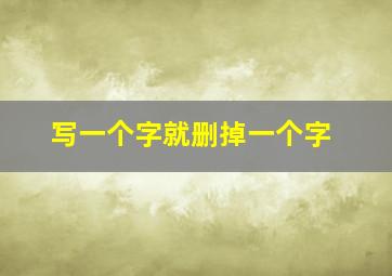 写一个字就删掉一个字