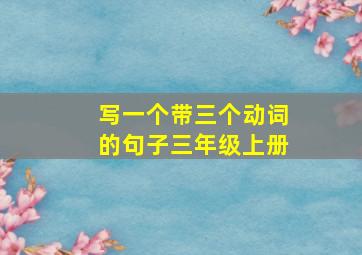 写一个带三个动词的句子三年级上册