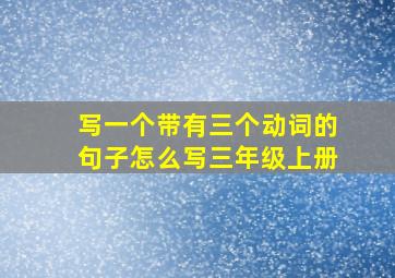 写一个带有三个动词的句子怎么写三年级上册