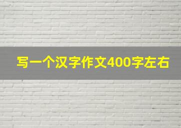 写一个汉字作文400字左右