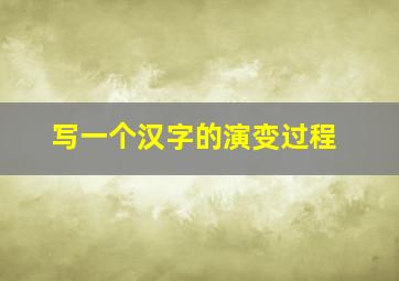 写一个汉字的演变过程