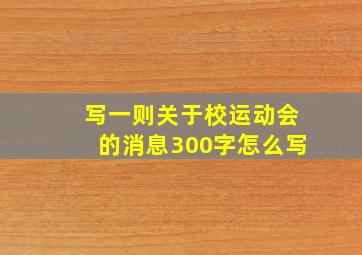 写一则关于校运动会的消息300字怎么写