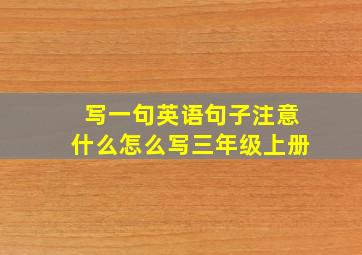 写一句英语句子注意什么怎么写三年级上册