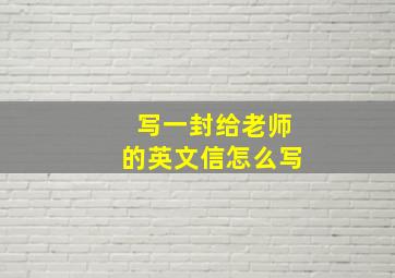 写一封给老师的英文信怎么写