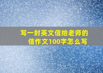 写一封英文信给老师的信作文100字怎么写