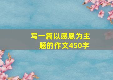 写一篇以感恩为主题的作文450字