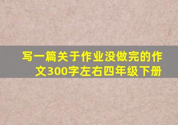 写一篇关于作业没做完的作文300字左右四年级下册