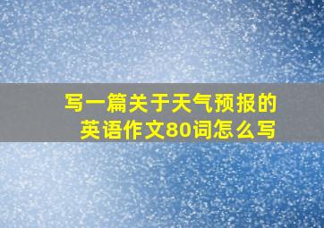 写一篇关于天气预报的英语作文80词怎么写