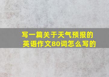 写一篇关于天气预报的英语作文80词怎么写的