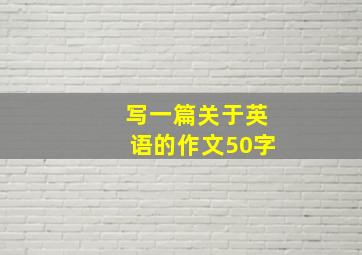 写一篇关于英语的作文50字