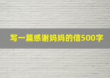 写一篇感谢妈妈的信500字