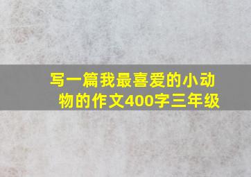 写一篇我最喜爱的小动物的作文400字三年级