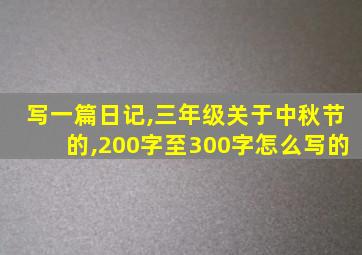 写一篇日记,三年级关于中秋节的,200字至300字怎么写的