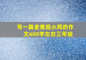 写一篇老鹰捉小鸡的作文600字左右三年级