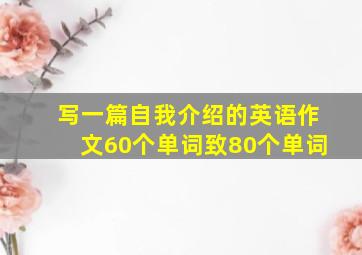 写一篇自我介绍的英语作文60个单词致80个单词