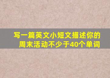 写一篇英文小短文描述你的周末活动不少于40个单词