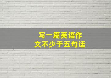 写一篇英语作文不少于五句话