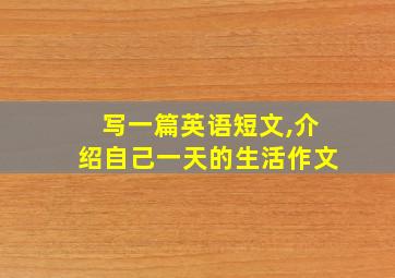 写一篇英语短文,介绍自己一天的生活作文