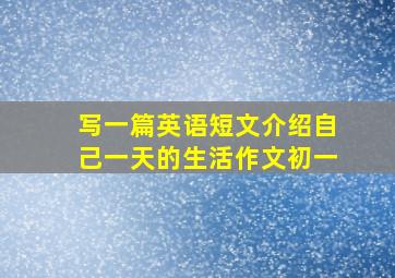 写一篇英语短文介绍自己一天的生活作文初一