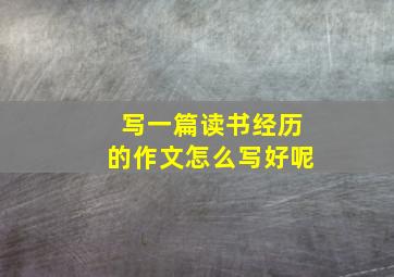 写一篇读书经历的作文怎么写好呢