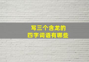 写三个含龙的四字词语有哪些