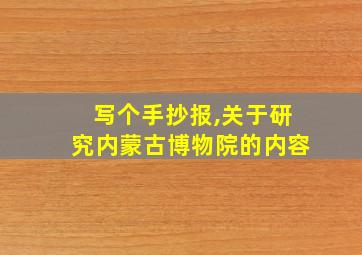 写个手抄报,关于研究内蒙古博物院的内容