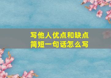 写他人优点和缺点简短一句话怎么写