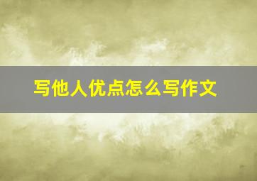 写他人优点怎么写作文