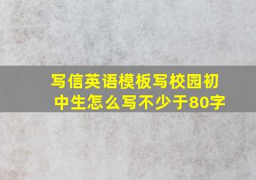 写信英语模板写校园初中生怎么写不少于80字