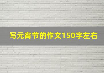 写元宵节的作文150字左右