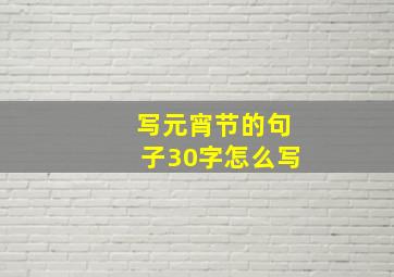 写元宵节的句子30字怎么写