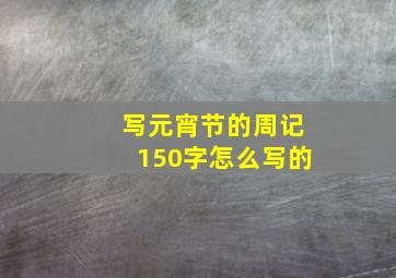 写元宵节的周记150字怎么写的