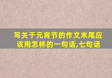 写关于元宵节的作文末尾应该用怎样的一句话,七句话