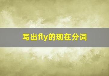 写出fly的现在分词