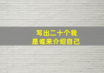 写出二十个我是谁来介绍自己