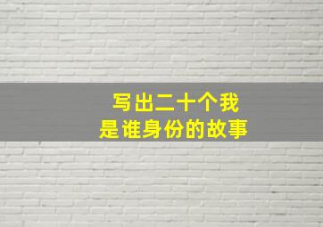 写出二十个我是谁身份的故事